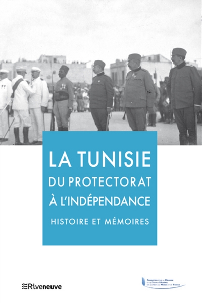 La Tunisie, du protectorat à l'indépendance : histoire et mémoires