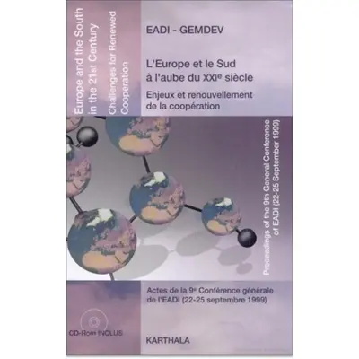 L'Europe et le Sud à l'aube du XXIe siècle : enjeux et renouvellement de la coopération : actes de la 9e Conférence générale de l'EADI, 22-25 septembre 1999. Europe and the South in the 21st century : challenges for renewed cooperation