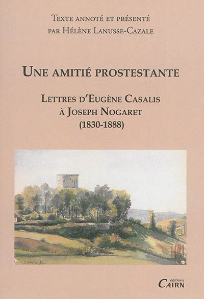 Une amitié protestante : lettres d'Eugène Casalis à Joseph Nogaret : 1830-1888