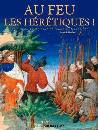 Au feu les hérétiques ! : une histoire des hérésies en France au Moyen Age