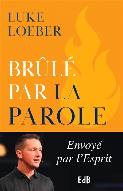 Brûlé par la Parole : envoyé par l'Esprit