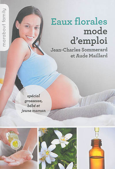 Eaux florales, mode d'emploi : spécial grossesse, bébé et jeune maman