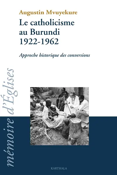 Le catholicisme au Burundi 1922-1962 : approche historique des conversions