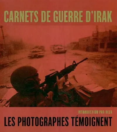 Carnets de guerre d'Irak. Desert diaries : photojournalists on the war in Iraq