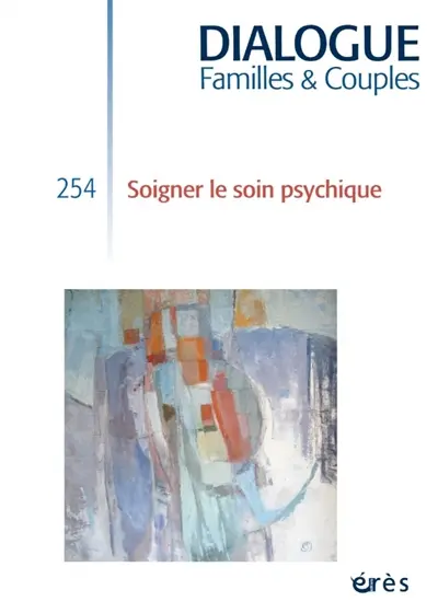 Dialogue familles & couples, n° 254. Soigner le soin psychique Dialogue familles & couples, n° 254. Soigner le soin psychique