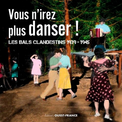 Vous n'irez plus danser ! : les bals clandestins 1939-1945