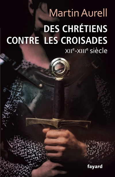 Des chrétiens contre les croisades : XIIe-XIIIe siècle - Martin Aurell