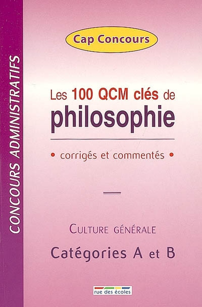 Les 100 QCM clés de philosophie : corigés et commentés : concours administratifs, culture générale, catégories A et B