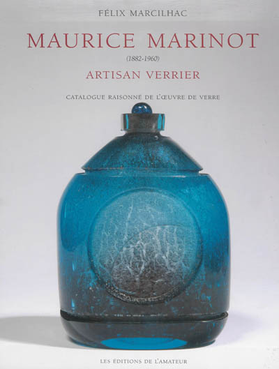 Maurice Marinot (1882-1960) : artisan verrier : catalogue raisonné de l'oeuvre de verre