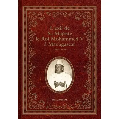 L'exil de Sa Majesté le roi Mohammed V à Madagascar : 1954-1955
