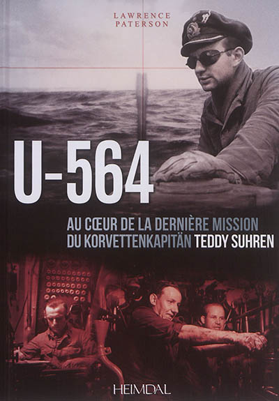 U-564 : au coeur de la dernière mission du Korvettenkäpitan Teddy Suhren