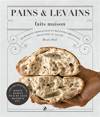 Pains & levains faits maison : techniques artisanales et recettes originales pour pains au levain