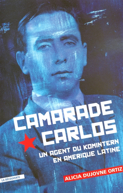 Camarade Carlos : un agent du Komintern en Amérique latine