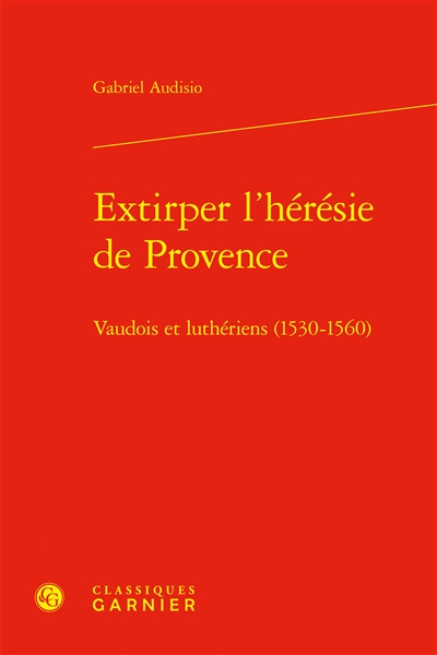 Extirper l'hérésie de Provence : vaudois et luthériens (1530-1560)