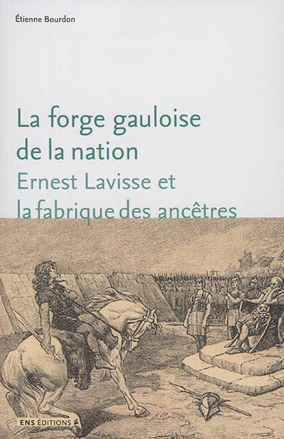 La forge gauloise de la nation : Ernest Lavisse et la fabrique des ancêtres