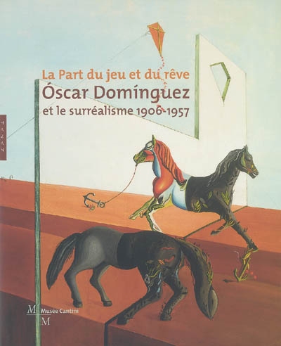Oscar Dominguez et le surréalisme 1906-1957 : la part du jeu et du rêve : exposition, Marseille, musée Cantini, 25 juin au 2 octobre 2005