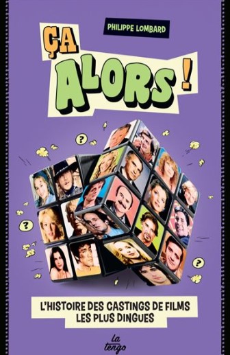 Ca alors ! : l'histoire des castings de films les plus dingues !