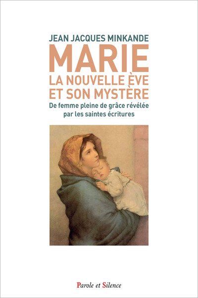 Marie : la nouvelle Eve et son mystère : de femme pleine de grâce révélée par les Saintes Ecritures