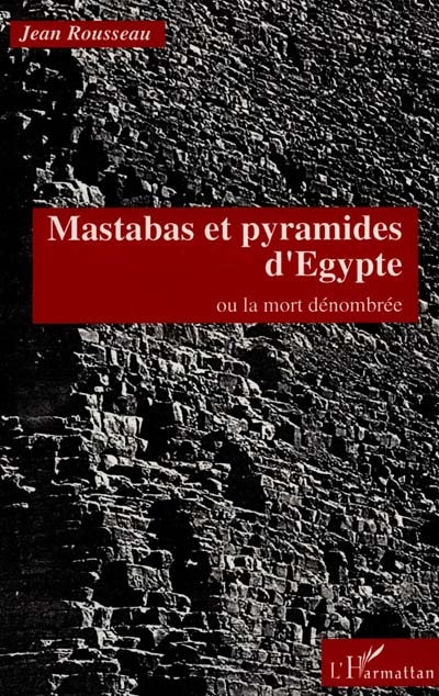 Mastabas et pyramides d'Egypte ou la Mort dénombrée