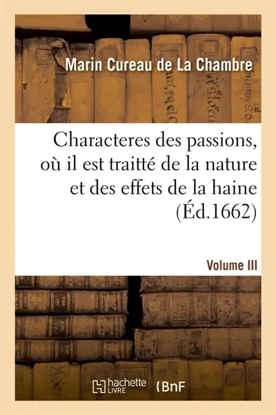 Les characteres des passions. Volume III. Où il est traitté de la nature et des effets de la haine : De la haine des animaux. De la passion opposée au désir