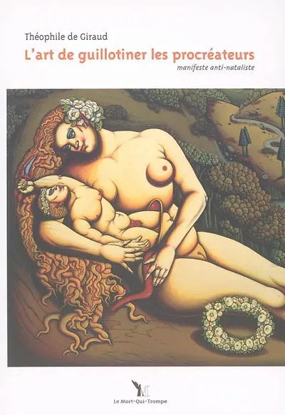L'art de guillotiner les procréateurs : manifeste anti-nataliste