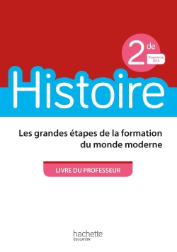 Histoire, 2de : les grandes étapes de la formation du monde moderne : livre du professeur, programme 2019