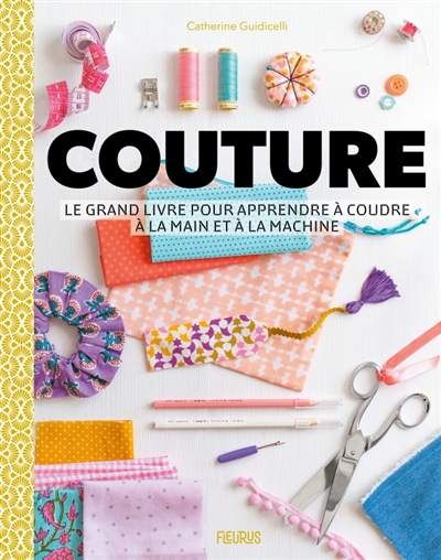 Couture : le grand livre pour apprendre à coudre à la main et à la machine