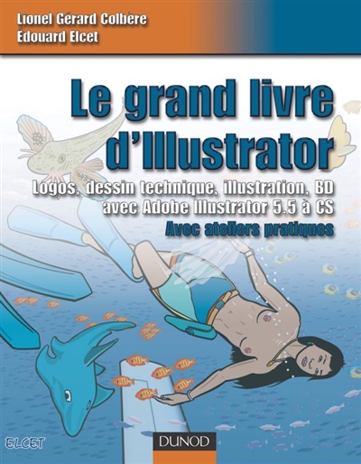 Le grand livre d'Illustrator : logos, dessin technique, illustration, BD : avec Adobe Illustrator versions 5.5 à CS
