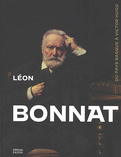 Léon Bonnat peintre (1833-1922) : du Pays basque à Victor Hugo