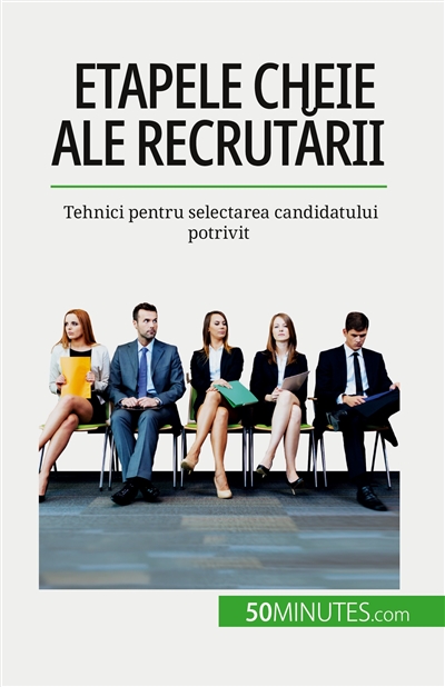 Etapele cheie ale recrutării : Tehnici pentru selectarea candidatului potrivit