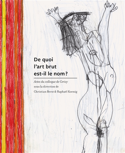 De quoi l'art brut est-il le nom ? : actes du colloque de Cerisy
