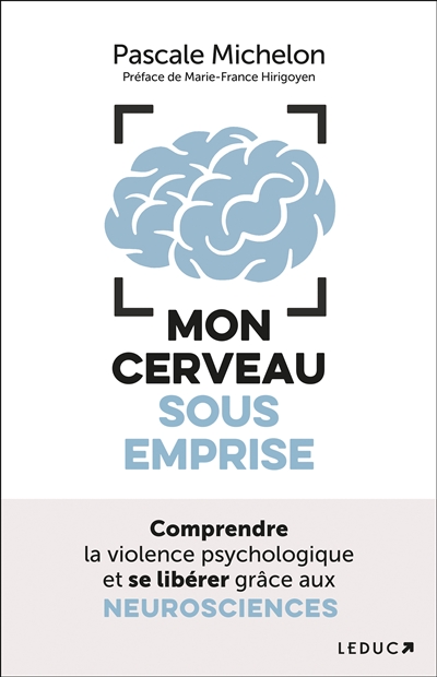 Mon cerveau sous emprise : comprendre la violence psychologique et se libérer grâce aux neurosciences