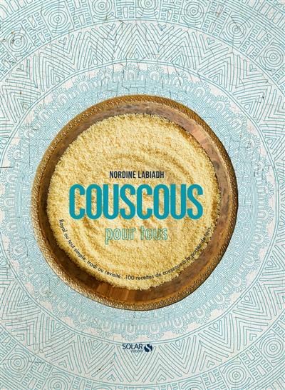 Couscous pour tous : royal ou tout simple, tradi ou revisité... : 100 recettes de couscous à la portée de tous...