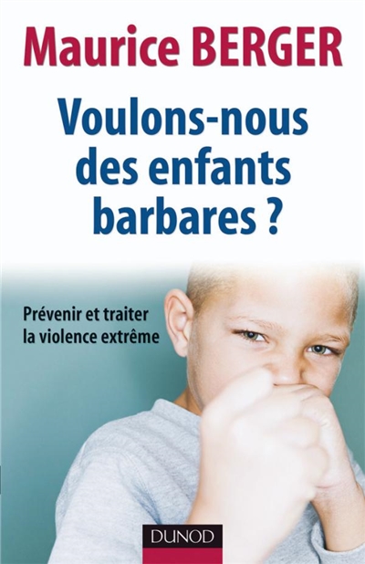Voulons-nous des enfants barbares ? : prévenir et traiter la violence extrême