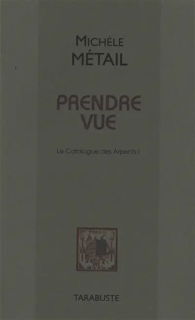 Le catalogue des Arpents. Vol. 1. Prendre vue
