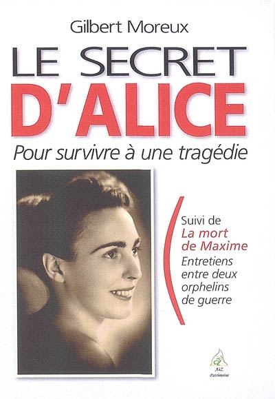 Le secret d'Alice : pour survivre à une tragédie. La mort de Maxime : entretiens entre deux orphelins de guerre