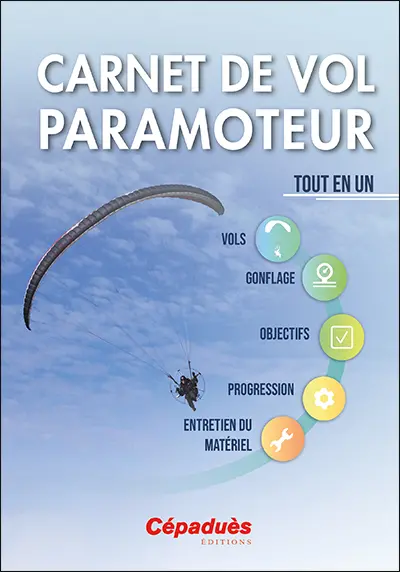 Carnet de vol paramoteur : tout en un : vols, gonflage, objectifs, progression, entretien du matériel