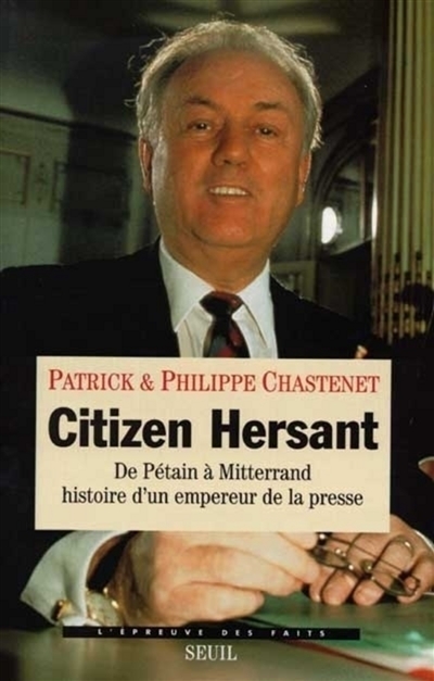 Citizen Hersant : de Pétain à Mitterrand, histoire d'un empereur de la presse