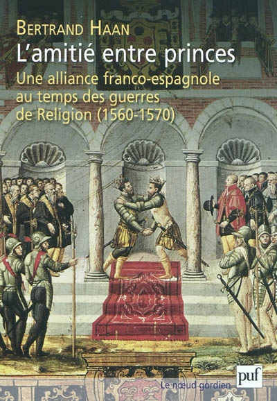 L'amitié entre princes : une alliance franco-espagnole au temps des guerres de Religion (1560-1570)