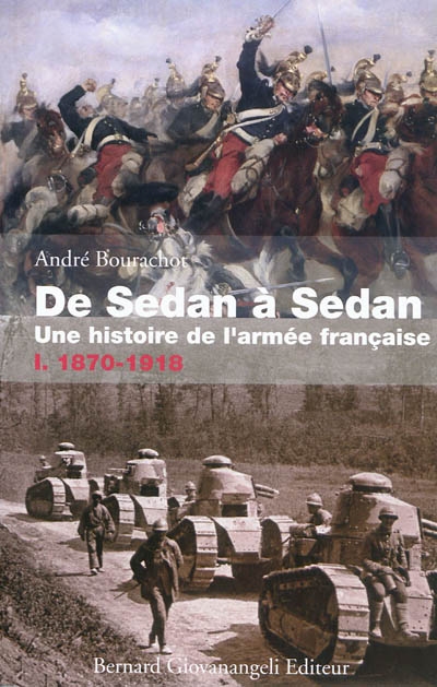 De Sedan à Sedan : une histoire de l'armée française. Vol. 1. 1870-1918