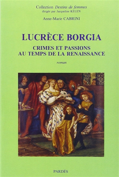 Lucrèce Borgia : crimes et passions au temps de la Renaissance