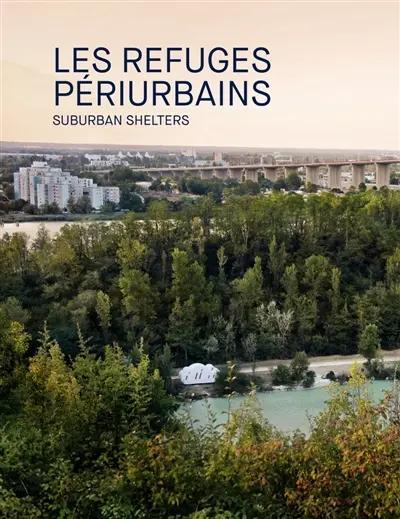 Les refuges périurbains : un art à habiter. Suburban shelters : art to live in