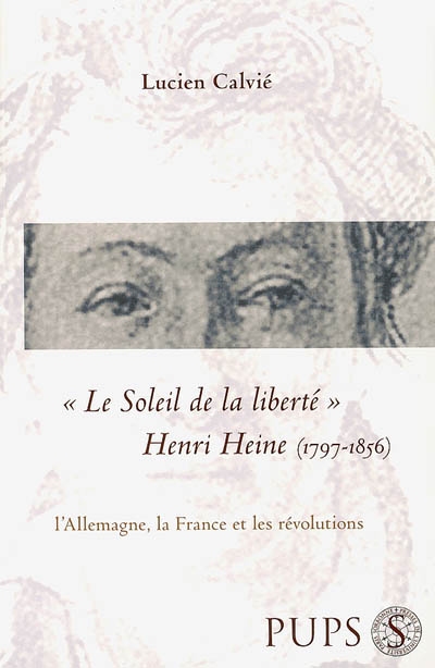 Le soleil de la liberté : Henri Heine (1797-1856), l'Allemagne, la France et les révolutions