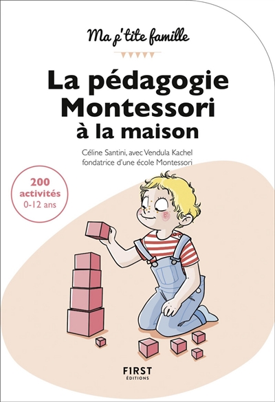 La pédagogie Montessori à la maison : 200 activités, 0-12 ans : toutes les clés pour un enfant épanoui et autonome !