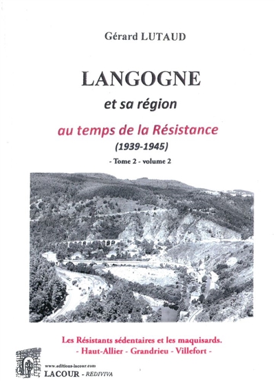 Langogne et sa région au temps de la Résistance (1939-1945). Vol. 2. Les résistants sédentaires et les maquisards : Haut-Allier, Grandrieu, Villefort