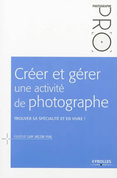 Créer et gérer une activité de photographe : trouver sa spécialité et en vivre !