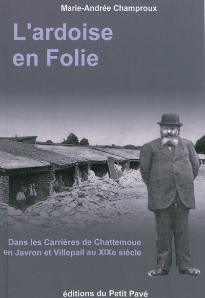 L'ardoise en folie : dans les carrières de Chattemoue en Javron et Villepail au XIXe siècle