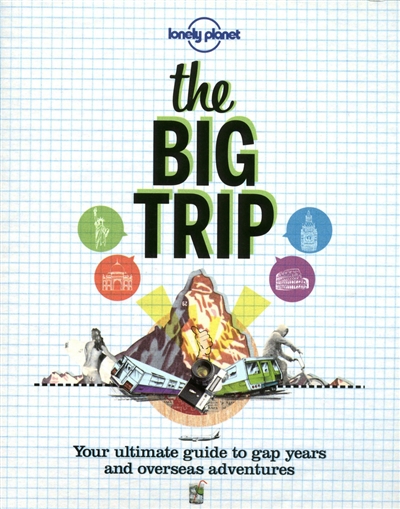 The big trip : your ultimate guide to gap years and overseas adventures