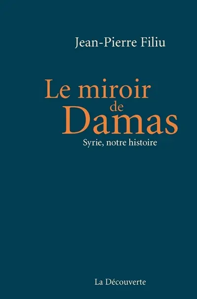 Le miroir de Damas : Syrie, notre histoire