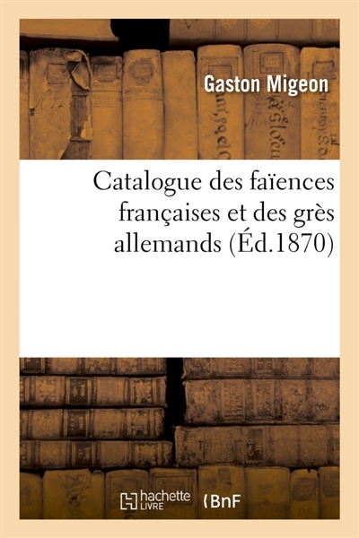 Catalogue des faïences françaises et des grès allemands